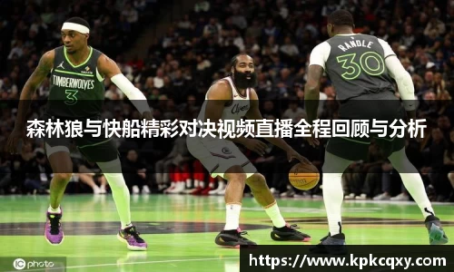 森林狼与快船精彩对决视频直播全程回顾与分析
